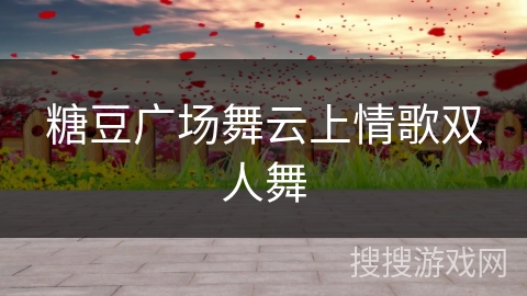 糖豆广场舞云上情歌双人舞
