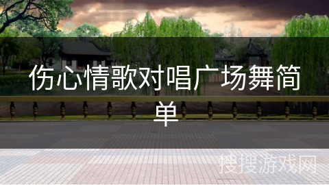 伤心情歌对唱广场舞简单 伤心情歌对唱广场舞简单