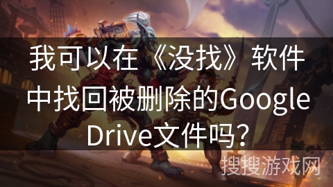 我可以在《没找》软件中找回被删除的GoogleDrive文件吗? 我可以在《没找》软件中找回被删除的GoogleDrive文件吗?