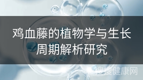 鸡血藤的植物学与生长周期解析研究