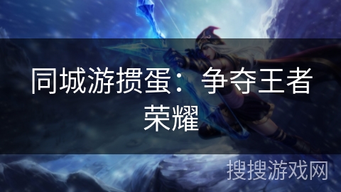 同城游掼蛋：争夺王者荣耀