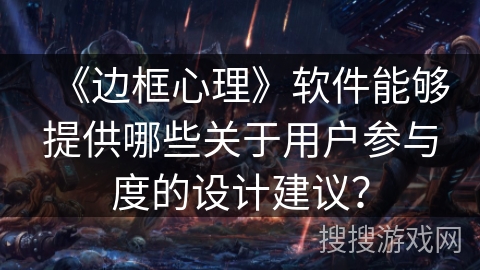《边框心理》软件能够提供哪些关于用户参与度的设计建议？