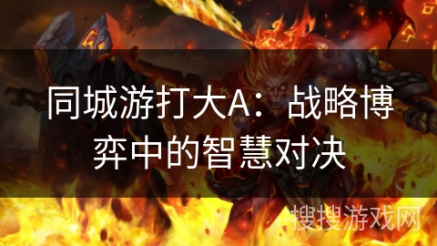 同城游打大A：战略博弈中的智慧对决
