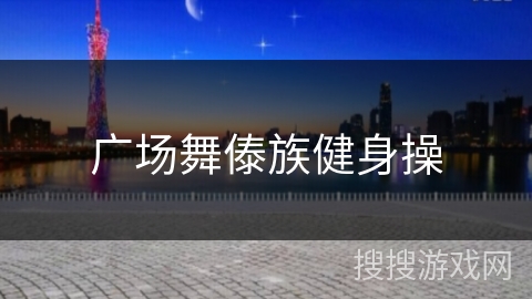 广场舞傣族健身操 广场舞傣族健身操