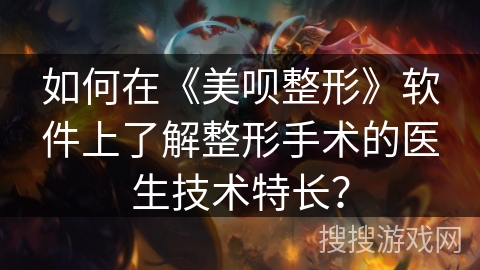 如何在《美呗整形》软件上了解整形手术的医生技术特长? 如何在《美呗整形》软件上了解整形手术的医生技术特长?