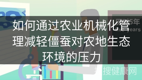 如何通过农业机械化管理减轻僵蚕对农地生态环境的压力