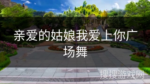 亲爱的姑娘我爱上你广场舞