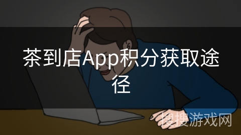 茶到店App积分获取途径 茶到店App积分获取途径