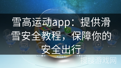 雪高运动app:提供滑雪安全教程,保障你的安全出行 雪高运动app:提供滑雪安全教程,保障你的安全出行