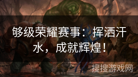 够级荣耀赛事：挥洒汗水，成就辉煌！
