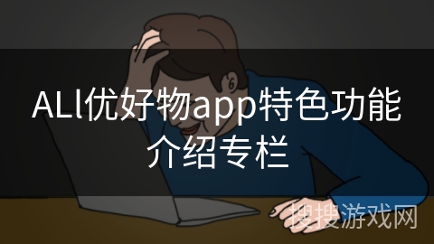 ALl优好物app特色功能介绍专栏