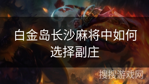 白金岛长沙麻将中如何选择副庄