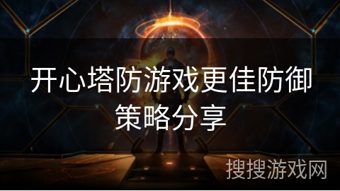 开心塔防游戏更佳防御策略分享