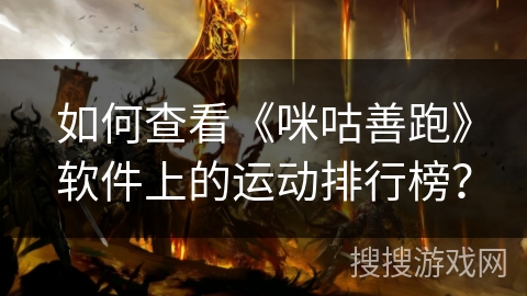 如何查看《咪咕善跑》软件上的运动排行榜？