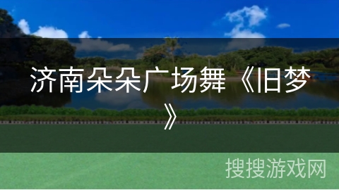 济南朵朵广场舞《旧梦》