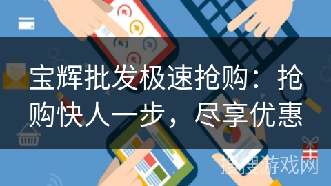 宝辉批发极速抢购：抢购快人一步，尽享优惠
