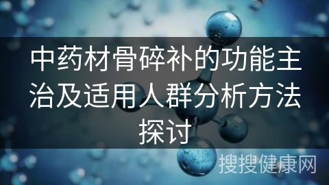 中药材骨碎补的功能主治及适用人群分析方法探讨