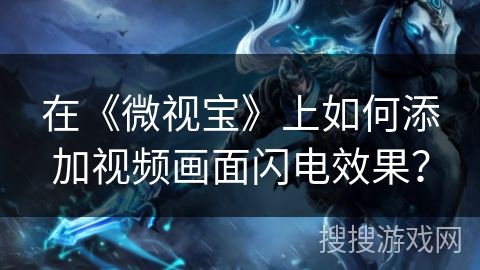 在《微视宝》上如何添加视频画面闪电效果？