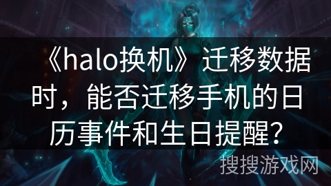 《halo换机》迁移数据时，能否迁移手机的日历事件和生日提醒？