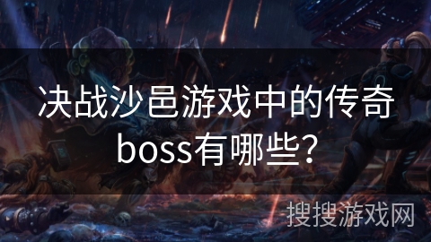 决战沙邑游戏中的传奇boss有哪些？
