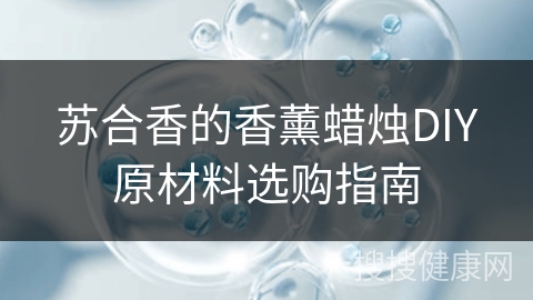 苏合香的香薰蜡烛DIY原材料选购指南