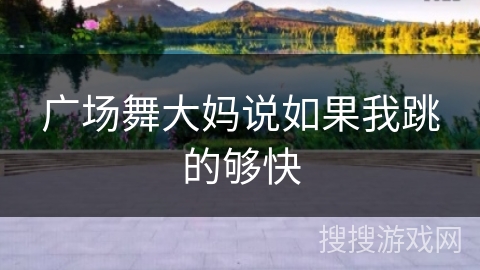 广场舞大妈说如果我跳的够快 广场舞大妈说如果我跳的够快