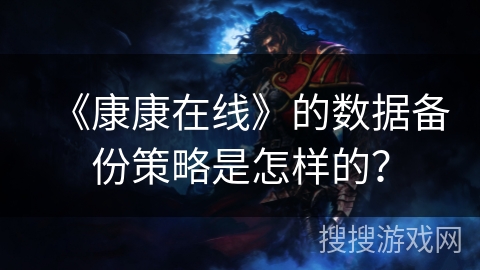 《康康在线》的数据备份策略是怎样的? 《康康在线》的数据备份策略是怎样的?