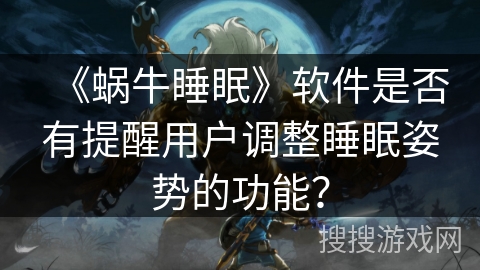 《蜗牛睡眠》软件是否有提醒用户调整睡眠姿势的功能？