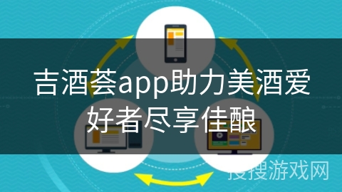 吉酒荟app助力美酒爱好者尽享佳酿