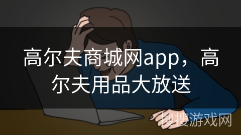 高尔夫商城网app，高尔夫用品大放送