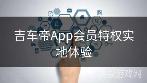 吉车帝App会员特权实地体验