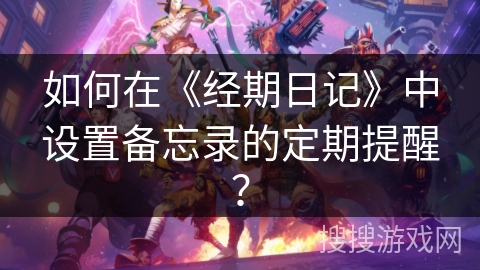 如何在《经期日记》中设置备忘录的定期提醒？