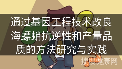 通过基因工程技术改良海螵蛸抗逆性和产量品质的方法研究与实践