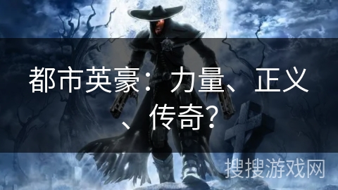 都市英豪：力量、正义、传奇？