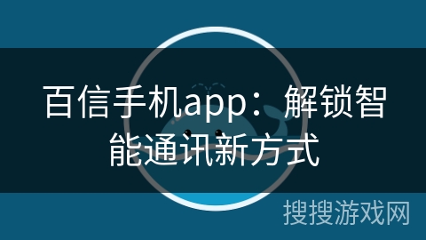 百信手机app：解锁智能通讯新方式