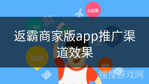 返霸商家版app推广渠道效果 返霸商家版app推广渠道效果
