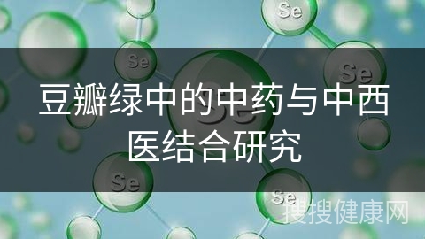 豆瓣绿中的中药与中西医结合研究