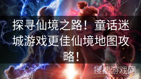 探寻仙境之路！童话迷城游戏更佳仙境地图攻略！