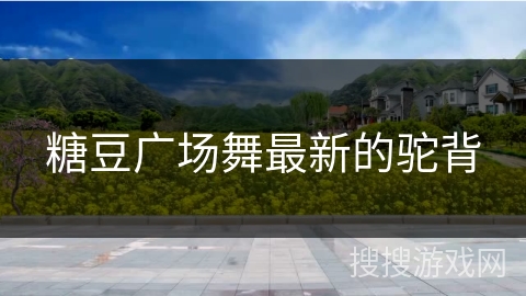 糖豆广场舞最新的驼背 糖豆广场舞最新的驼背