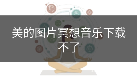 美的图片冥想音乐下载不了