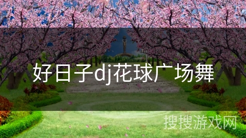 好日子dj花球广场舞