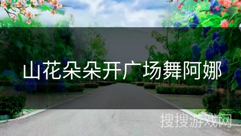 山花朵朵开广场舞阿娜