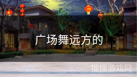 广场舞远方的 广场舞远方的