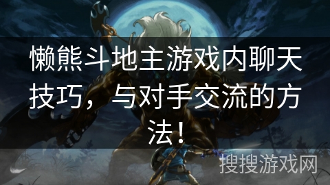 懒熊斗地主游戏内聊天技巧，与对手交流的方法！