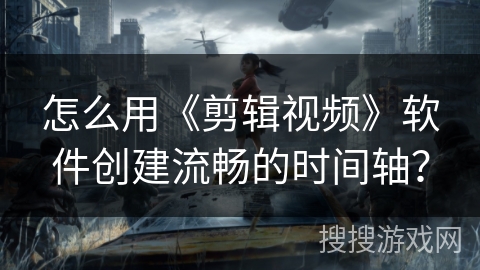 怎么用《剪辑视频》软件创建流畅的时间轴？