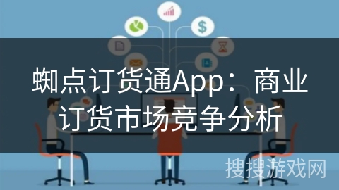 蜘点订货通App：商业订货市场竞争分析