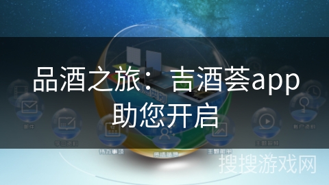品酒之旅:吉酒荟app助您开启 品酒之旅:吉酒荟app助您开启