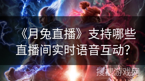 《月兔直播》支持哪些直播间实时语音互动？