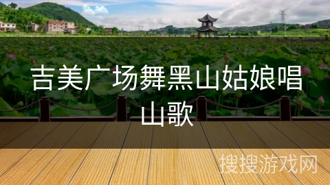 吉美广场舞黑山姑娘唱山歌 吉美广场舞黑山姑娘唱山歌