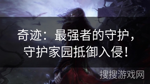 奇迹：最强者的守护，守护家园抵御入侵！